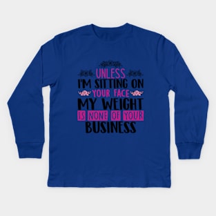 Unless I'm Sitting On Your Face My Weight Is None Business Kids Long Sleeve T-Shirt